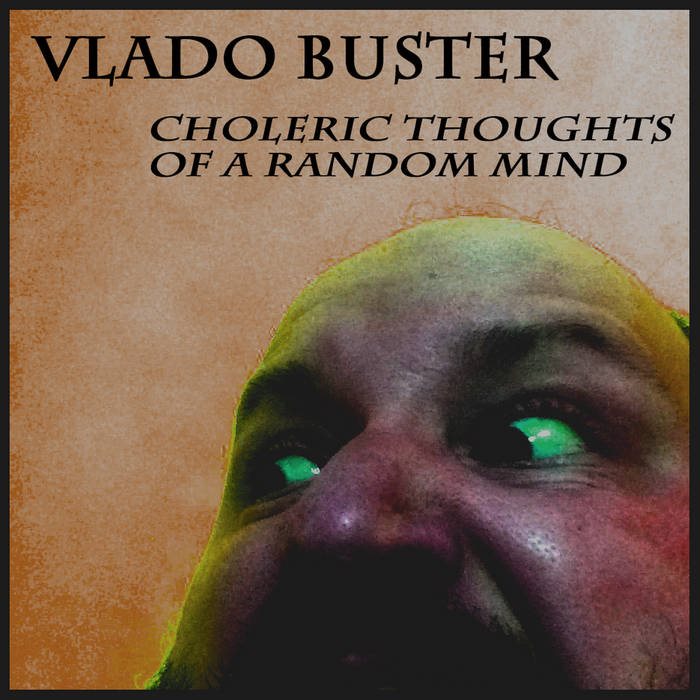 VLADO BUSTER - Choleric Thoughts Of A Random Mind