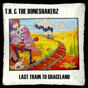 T.H. & THE BONESHAKERZ - Last Train To Graceland