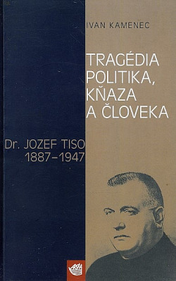 Ivan Kamenec - TRAGDIA POLITIKA, KAZA A LOVEKA (Dr. Jozef Tiso, 1887  1947)